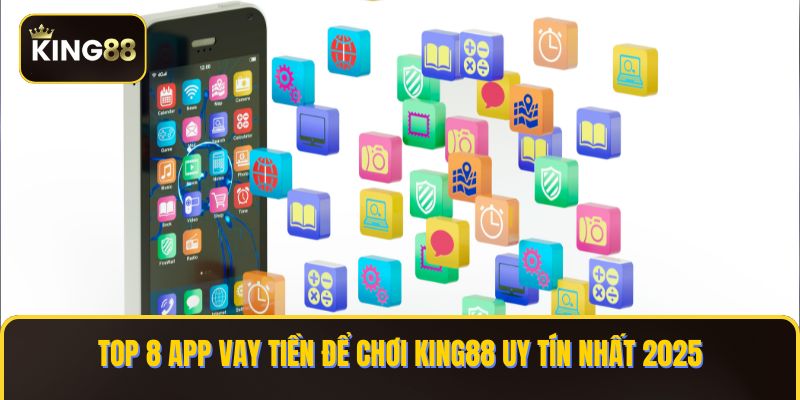 top 8 app vay tiền để chơi king88