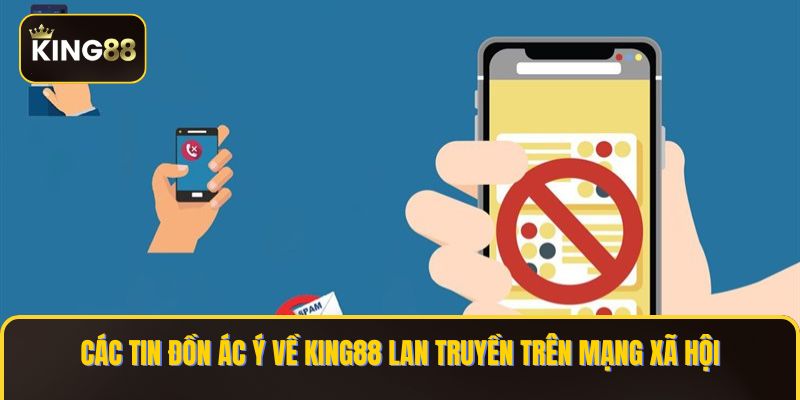 Các tin đồn ác ý về KING88 lan truyền trên mạng xã hội