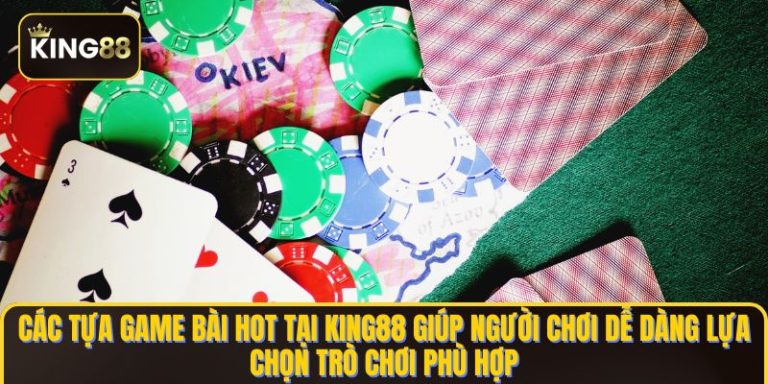 Các tựa game bài HOT tại KING88 giúp người chơi dễ dàng lựa chọn trò chơi phù hợp